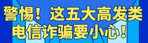 【应急科普】警惕！这五大高发类电信诈骗要小心！ 