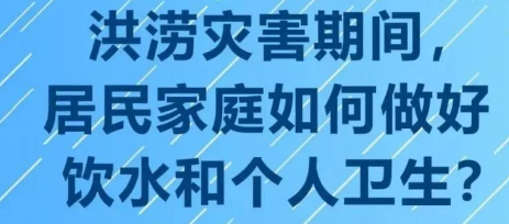 洪涝灾害期间，居民家庭如何做好饮水和个人卫生？ 